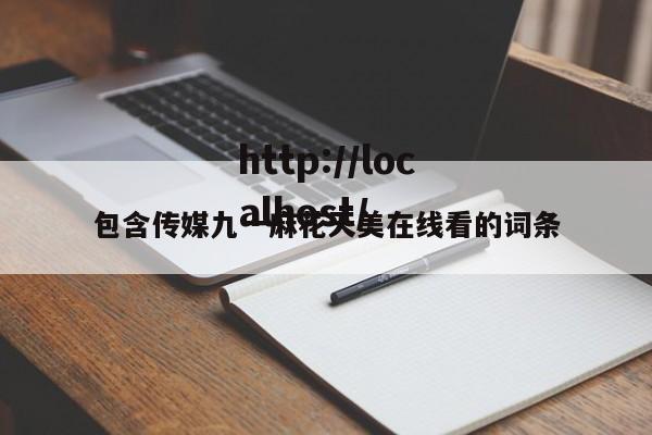 包含传媒九一麻花天美在线看的词条