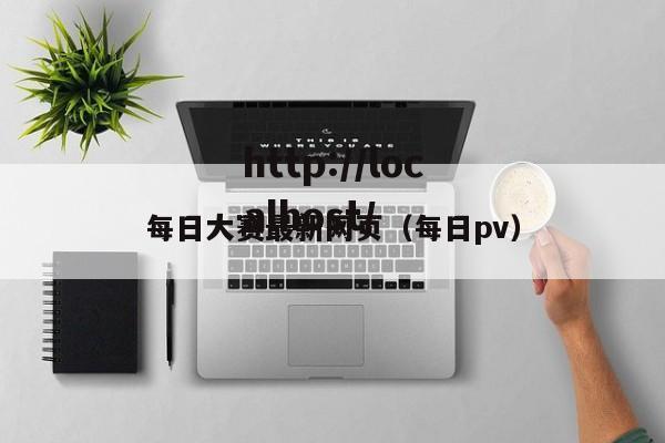 每日大赛最新网页(每日pv)